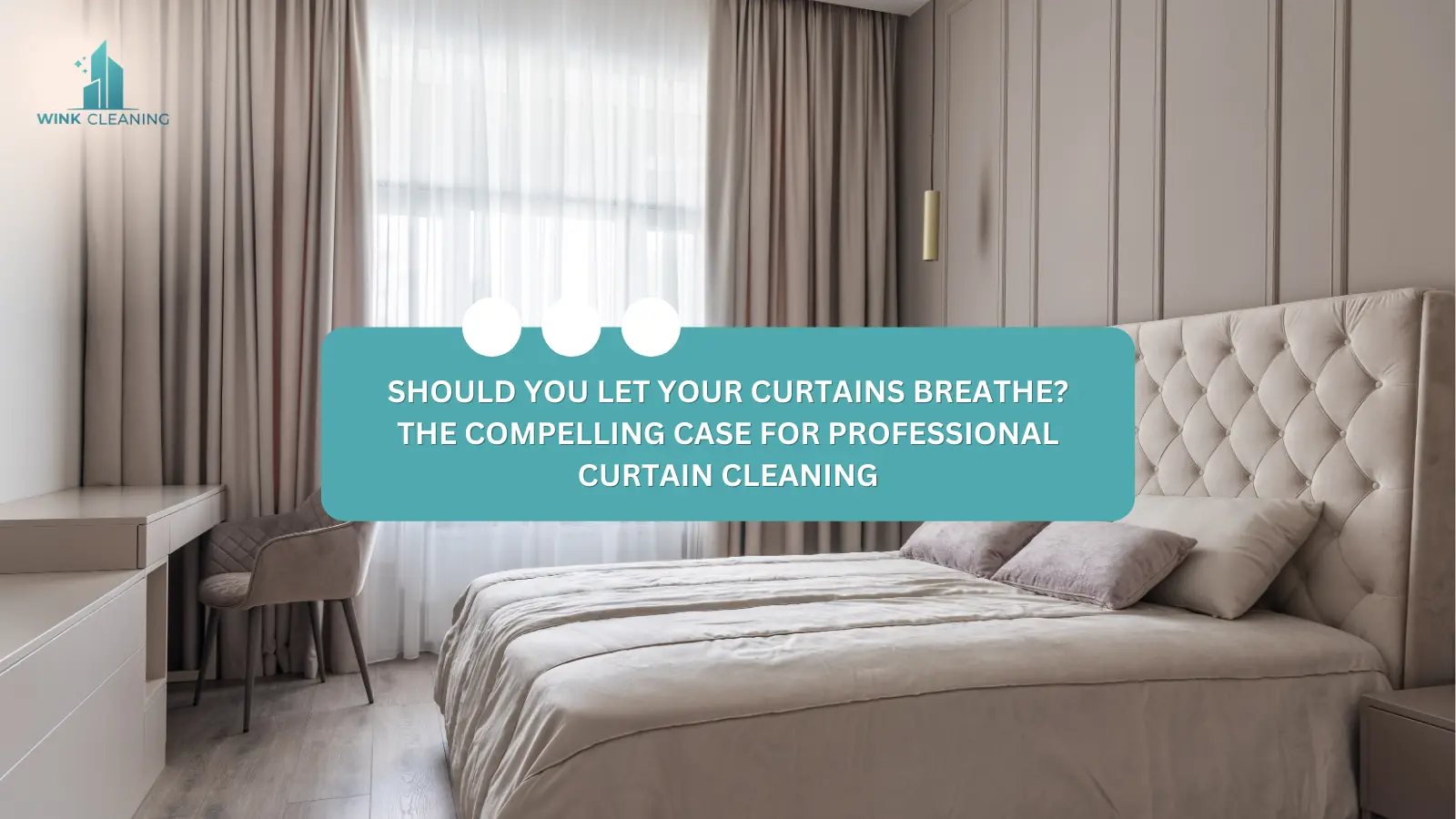 Should You Let your Curtains Breathe? The Compelling Case for Professional Curtain Cleaning - Wink Cleaning