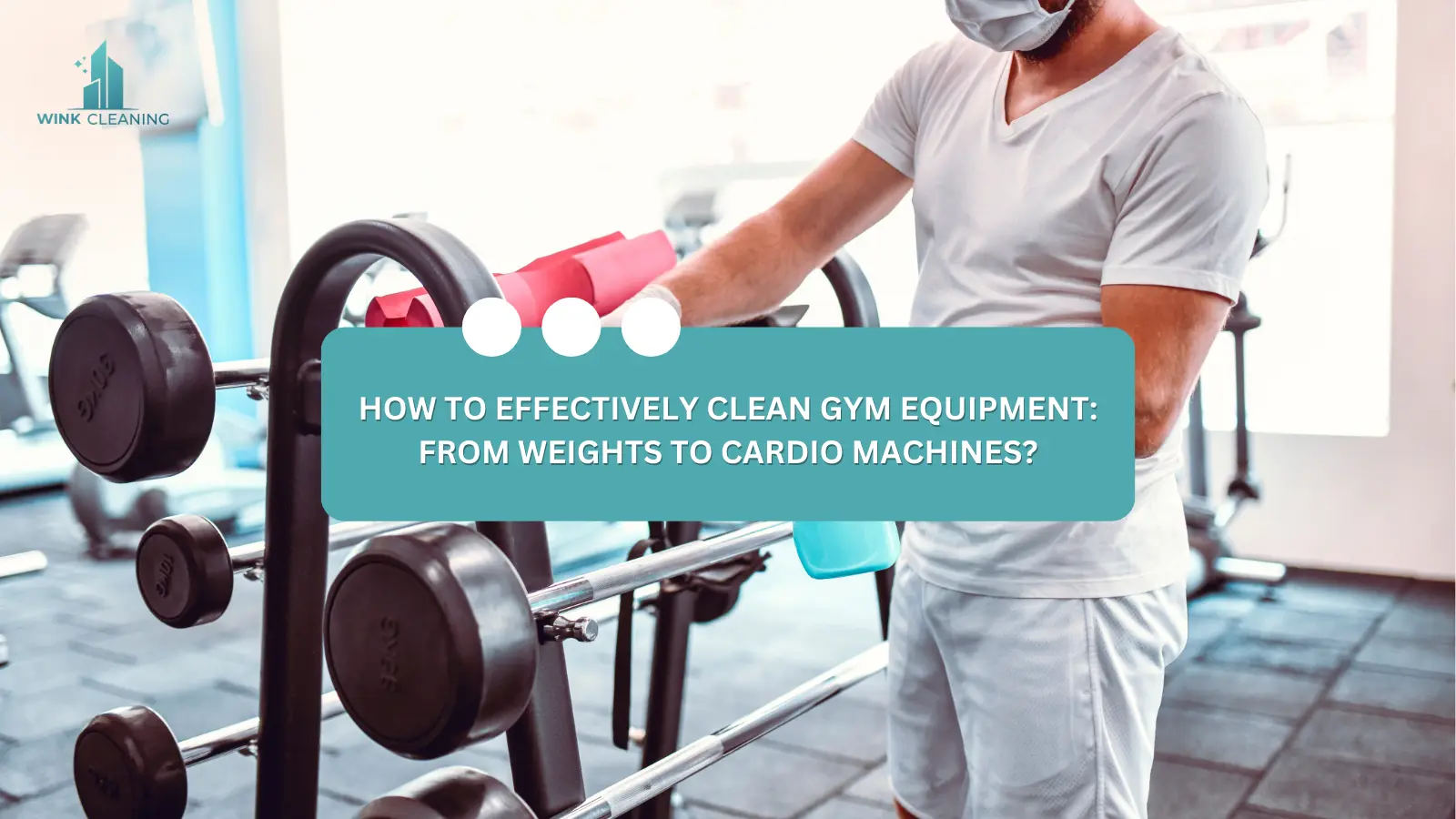 How to Effectively Clean Gym Equipment: From Weights to Cardio Machines? - Wink Cleaning