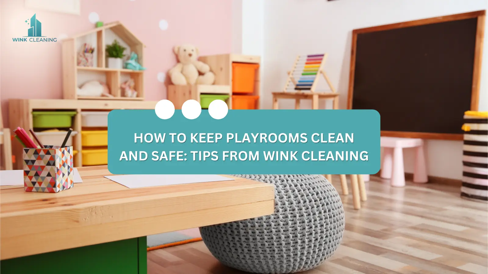 How to Keep Playrooms Clean and Safe: Tips from Wink Cleaning - Wink Cleaning