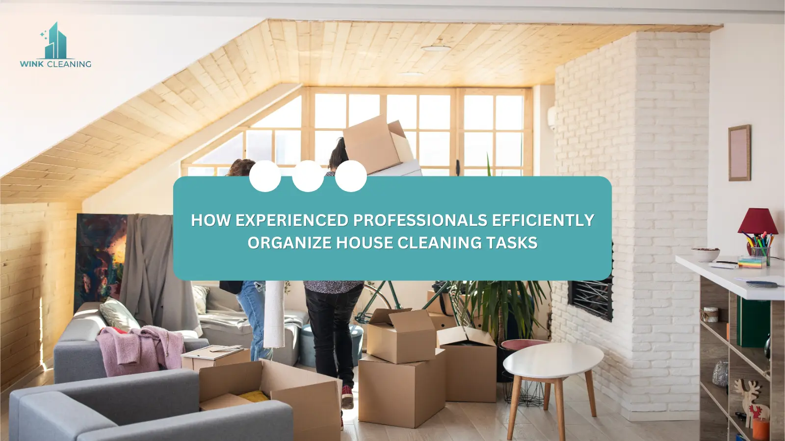 How Experienced Professionals Efficiently Organize House Cleaning Tasks - Wink Cleaning