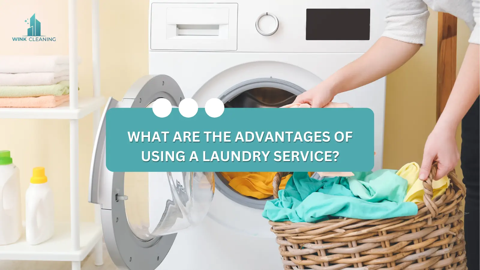 What Are the Advantages of Using a Laundry Service? - Wink Cleaning